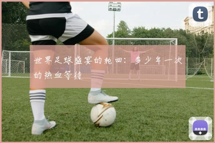 世界足球盛宴的轮回：多少年一次的热血等待