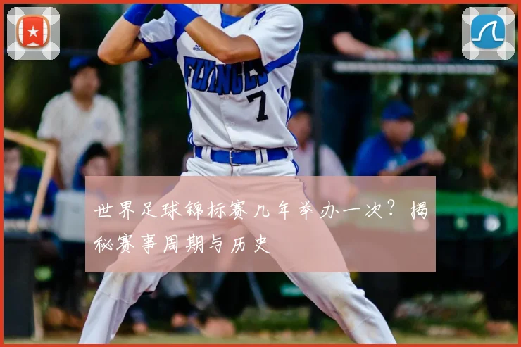 世界足球锦标赛几年举办一次?揭秘赛事周期与历史