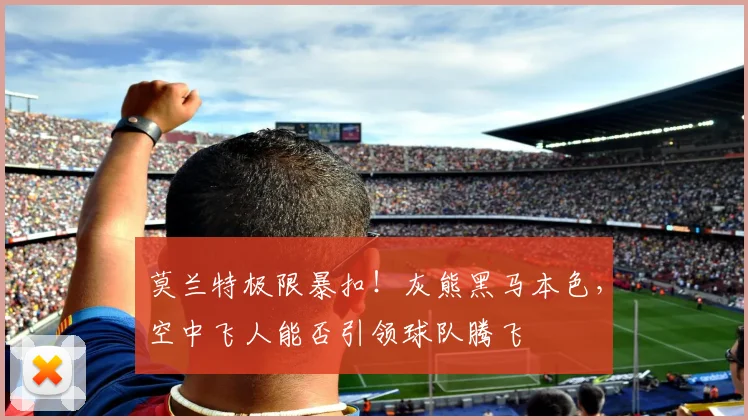 莫兰特极限暴扣!灰熊黑马本色,空中飞人能否引领球队腾飞