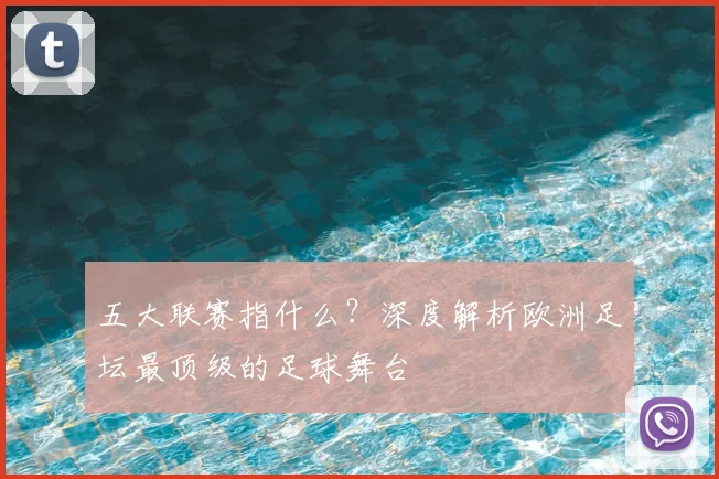 五大联赛指什么?深度解析欧洲足坛最顶级的足球舞台